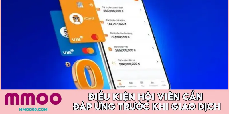 Điều kiện hội viên cần đáp ứng trước khi giao dịch