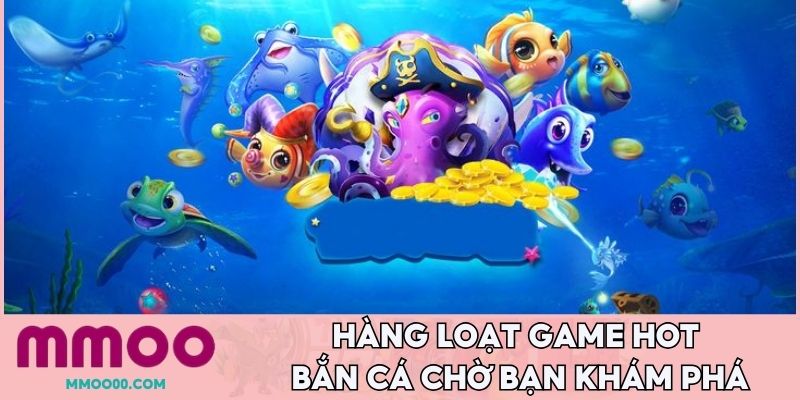 Hàng loạt game hot bắn cá chờ bạn khám phá